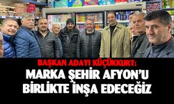 Başkan adayı Küçükkurt: Marka şehir Afyonkarahisar’ı birlikte inşa edeceğiz