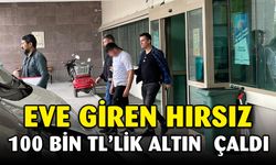 Girdiği evden 100 bin TL’lik altın çaldı