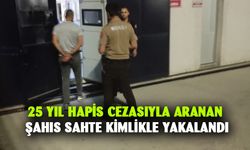 25 yıl hapis cezasıyla aranan şahıs sahte kimlikle yakalandı