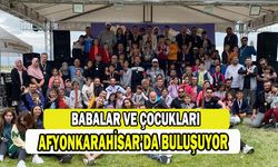 Babalar ve çocuklar Afyonkarahisar'da buluşuyor   