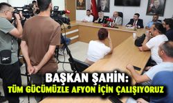 Başkan Şahin: “Tüm gücümüzle Afyonkarahisar için çalışıyoruz”