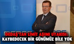 OEDAŞ’tan limit aşımı uyarısı:  Kaybedecek bir günümüz bile yok