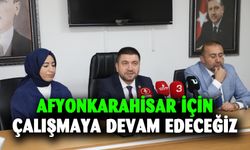 Afyonkarahisar için çalışmaya devam edeceğiz