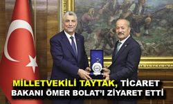 MİLLETVEKİLİ TAYTAK, TİCARET BAKANI ÖMER BOLAT’I ZİYARET ETTİ