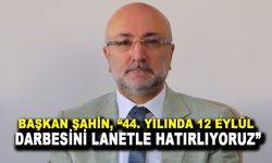 Başkan Şahin, “44. yılında 12 Eylül Darbesini lanetle hatırlıyoruz”