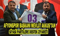 AFYONSPOR BAŞKANI MEVLÜT AKKUŞ’TAN SİYASİ PARTİLERE DESTEK ZİYARETİ