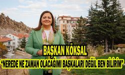 Köksal: “NEREDE NE ZAMAN OLACAĞIMI BAŞKALARI DEĞİL BEN BİLİRİM”