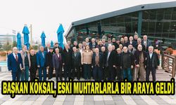 BAŞKAN KÖKSAL, ESKİ MUHTARLARLA BİR ARAYA GELDİ