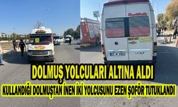 KULLANDIĞI DOLMUŞTAN İNEN İKİ YOLCUSUNU EZEN ŞOFÖR TUTUKLANDI