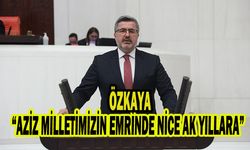 Özkaya, “AZİZ MİLLETİMİZİN EMRİNDE NİCE AK YILLARA”