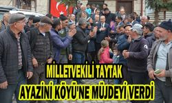 MİLLETVEKİLİ TAYTAK, AYAZİNİ KÖYÜ'NE MÜJDEYİ VERDİ