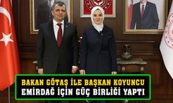 Başkan Koyuncu ve Bakan Göktaş’tan Emirdağ için güç birliği