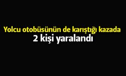 Yolcu otobüsünün de karıştığı kazada 2 kişi yaralandı