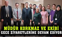 Müdür Korkmaz ve ekibi gece ziyaretlerine devam ediyor