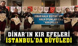 Dinar’ın kır efeleri İstanbul’da büyüledi