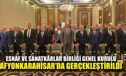 Esnaf ve Sanatkârlar Birliği Genel Kurulu Afyonkarahisar’da gerçekleştirildi