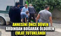Annesini dövüp, sonra boğarak öldüren evlat tutuklandı