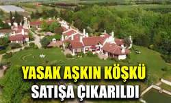 Yasak aşkın köşkü satışa çıkarıldı