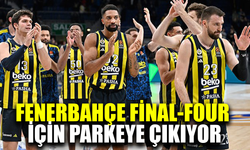 Fenerbahçe Final-Four için parkeye çıkıyor