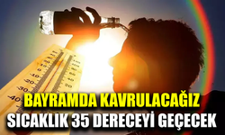Bayramda kavurucu sıcaklar olacak