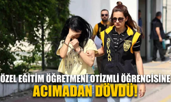 Özel eğitim öğretmeni otizmli çocuğa şiddet uyguladı