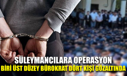 Süleymancılara operasyon: Biri üst düzey bürokrat dört kişi gözaltında