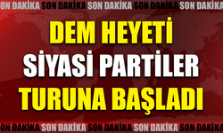 DEM heyeti, siyasi partiler turuna başladı!