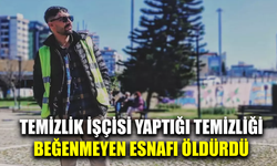 Temizlik işçisi, yaptığı temizliği beğenmeyen esnafı öldürdü