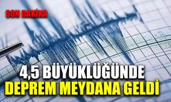 4,5 büyüklüğünde deprem meydana geldi!