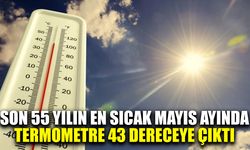 Son 55 yılın en sıcak mayıs ayında termometre 43 dereceye çıktı