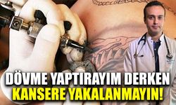 Dövme yaptırayım derken kansere yakalanmayın