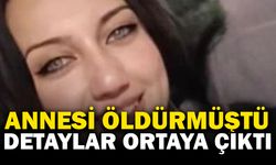 Annesi tarafından öldürülmüştü: Cinayetin detayları ortaya çıktı