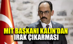MİT Başkanı Kalın'dan Irak çıkarması