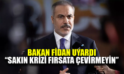 Bakan Fidan uyardı; "Krizi fırsata çevirmeyin"