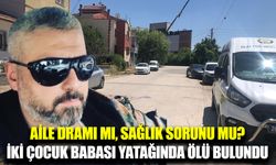 İki çocuk babası yatağında ölü bulundu