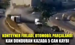 Konteyner otomobilin üzerine düştü, feci kazada 5 kişi hayatını kaybetti