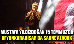 Mustafa Yıldızdoğan, 15 Temmuz’da Afyonkarahisar’da Sahne Alacak