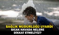 Yaz Sıcaklarında Sağlığınızı Korumak İçin Bu Uyarılara Dikkat