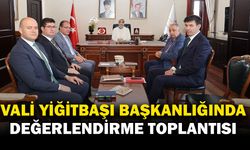 Vali Yiğitbaşı Başkanlığında Değerlendirme Toplantısı