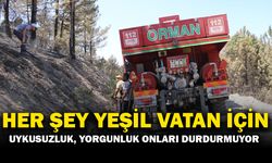 Yangınla mücadelede onları ne uykusuzluk ne de yorgunluk durduruyor