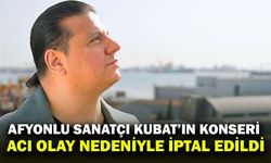 Afyonkarahisarlı Sanatçı Kubat’ın Konseri Acı Olay Nedeniyle İptal Edildi
