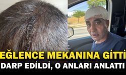 Mekan çıkışı darp edilen şahıs şikayetçi oldu