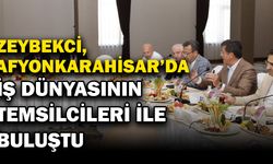Zeybekci, Afyonkarahisar’ın İş Dünyasıyla Buluştu