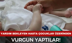 Hasta çocuklar üzerinden vurgun!