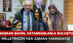 Başkan Şahin “Milletimizin yanındayız"