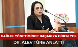 Dr. Alev Türe Anlattı: Sağlık Yönetiminde Başarıya Giden Yol