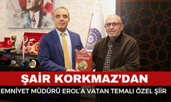 Şair Korkmaz’dan Emniyet Müdürü Erol’a Vatan Temalı Özel Şiir
