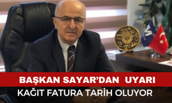 Başkan Sayar’dan Uyarı: Kağıt Fatura Tarih Oluyor