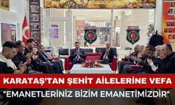 Karataş’tan Şehit Ailelerine Vefa: "Emanetleriniz Bizim Emanetimizdir"