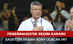 Fenerbahçe’de Seçim Kararı! Sadettin Saran Aday Olacak mı?